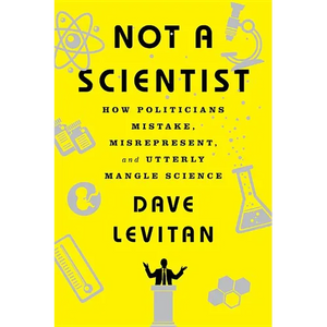 Not a Scientist: How Politicians Mistake, Misrepresent, and Utterly Mangle Science - Paperback