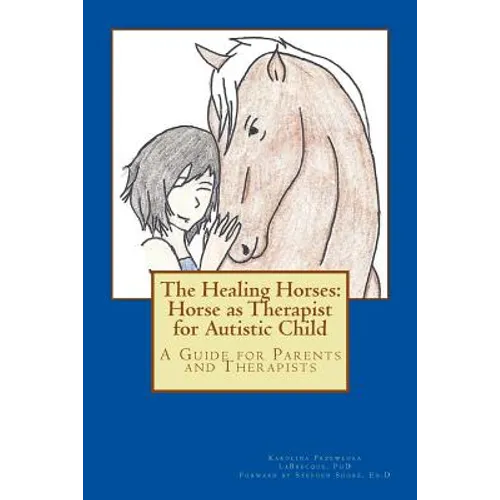 The Healing Horses: Horse as Therapist for Autistic Child: A Guide for Parents and Therapists - Paperback