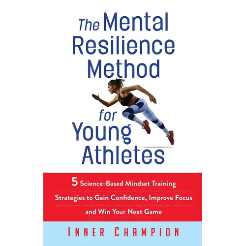 The Mental Resilience Method for Young Athletes: 5 Science-Based Mindset Training Strategies to Gain Confidence, Improve Focus and Win Your Next Game - Paperback