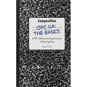 Opc Ua: The Basics: An OPC UA Overview For Those Who May Not Have a Degree in Embedded Programming - Paperback