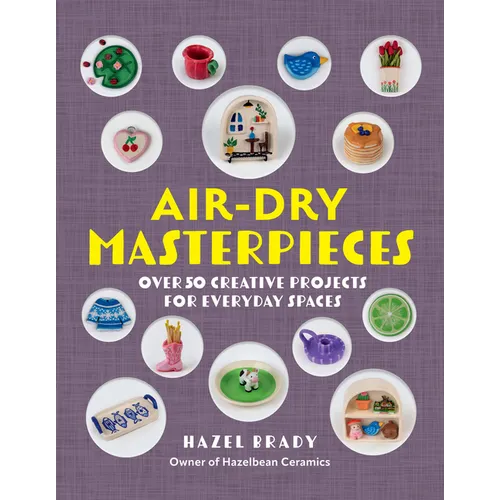 Air-Dry Masterpieces: Over 50 Creative Projects for Everyday Spaces - Paperback