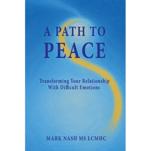 A Path to Peace: Transforming Your Relationship With Difficult Emotions - Paperback