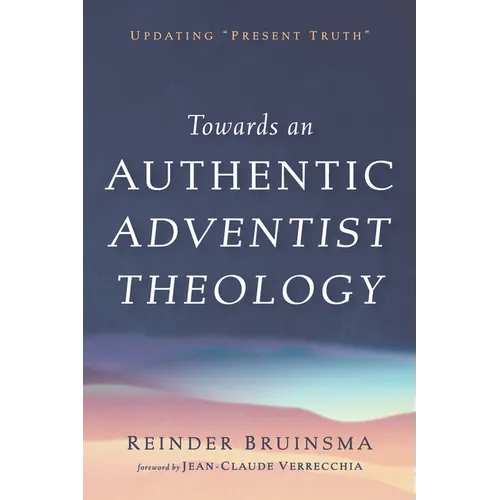 Towards an Authentic Adventist Theology: Updating "Present Truth" - Hardcover