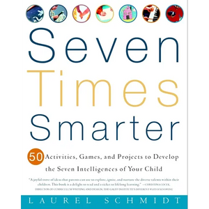 Seven Times Smarter: 50 Activities, Games, and Projects to Develop the Seven Intelligences of Your Child - Paperback