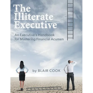 The Illiterate Executive: An Executive's Handbook for Mastering Financial Acumen - Paperback