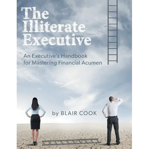 The Illiterate Executive: An Executive's Handbook for Mastering Financial Acumen - Paperback