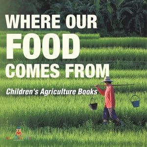 Where Our Food Comes from - Children's Agriculture Books - Paperback