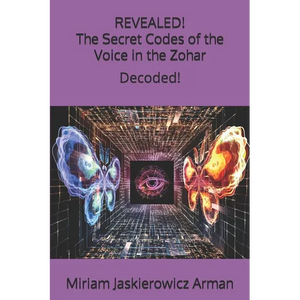 REVEALED! "The Secret Codes of the Voice in the Zohar": Decoded by Miriam Jaskierowicz Arman - Paperback