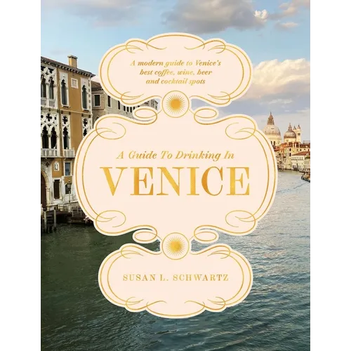 A Guide to Drinking in Venice: A Modern Guide to Venice's Best Coffee, Wine, Beer and Cocktail Spots - Hardcover