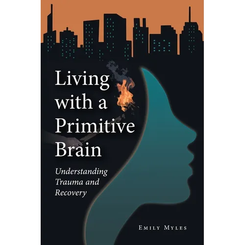 Living with a Primitive Brain: Understanding Trauma and Recovery - Paperback
