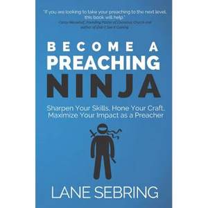 Become a Preaching Ninja: Sharpen Your Skills, Hone Your Craft, Maximize Your Impact as a Preacher - Paperback