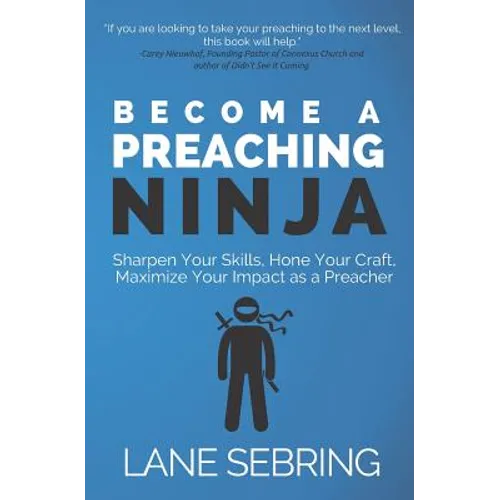 Become a Preaching Ninja: Sharpen Your Skills, Hone Your Craft, Maximize Your Impact as a Preacher - Paperback