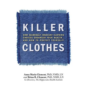 Killer Clothes: How Seemingly Innocent Clothing Choices Endanger Your Health... and How to Protect Yourself! - Paperback