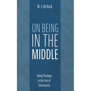 On Being in the Middle: Doing Theology in the Face of Uncertainty - Paperback