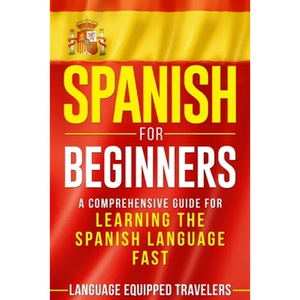 Spanish for Beginners: A Comprehensive Guide for Learning the Spanish Language Fast - Paperback