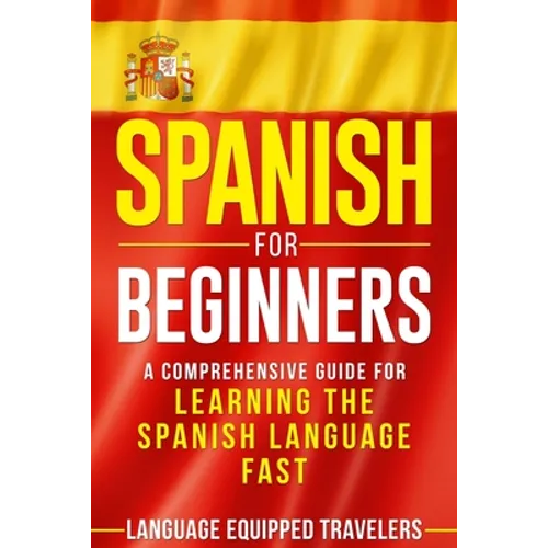Spanish for Beginners: A Comprehensive Guide for Learning the Spanish Language Fast - Paperback