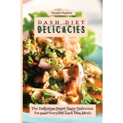Dash Diet Delicacies: The Definitive Super Tasty Collection for your everyday Dash Diet Meals - Paperback