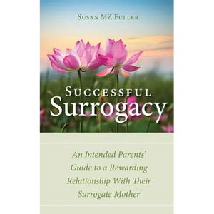 Successful Surrogacy: An Intended Parents' Guide to a Rewarding Relationship With Their Surrogate Mother - Paperback