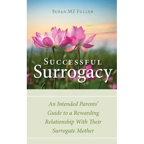 Successful Surrogacy: An Intended Parents' Guide to a Rewarding Relationship With Their Surrogate Mother - Paperback