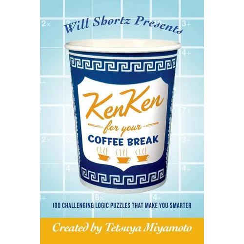 Will Shortz Presents Kenken for Your Coffee Break: 100 Challenging Logic Puzzles That Make You Smarter - Paperback