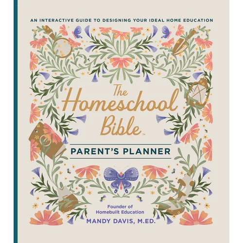 The Homeschool Bible Parent's Planner: An Interactive Guide to Designing Your Ideal Home Education - Hardcover