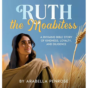 Ruth the Moabitess: A Rhyming Bible Story of Kindness, Loyalty, and Diligence - Hardcover