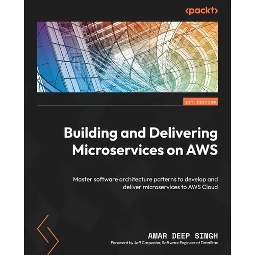 Building and Delivering Microservices on AWS: Master software architecture patterns to develop and deliver microservices to AWS Cloud - Paperback