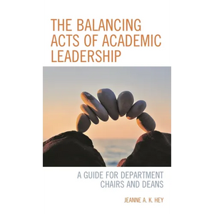 The Balancing Acts of Academic Leadership: A Guide for Department Chairs and Deans - Paperback