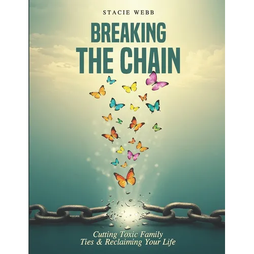 Breaking the Chain: Cutting Toxic Family Ties & Reclaiming Your Life - Paperback