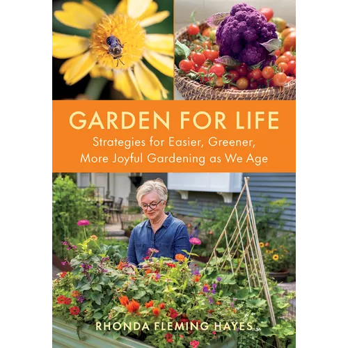 Garden for Life: Strategies for Easier, Greener, More Joyful Gardening as We Age - Paperback