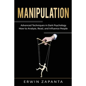 Manipulation: Advanced Techniques in Dark Psychology - How to Analyze, Read, and Influence People - Paperback