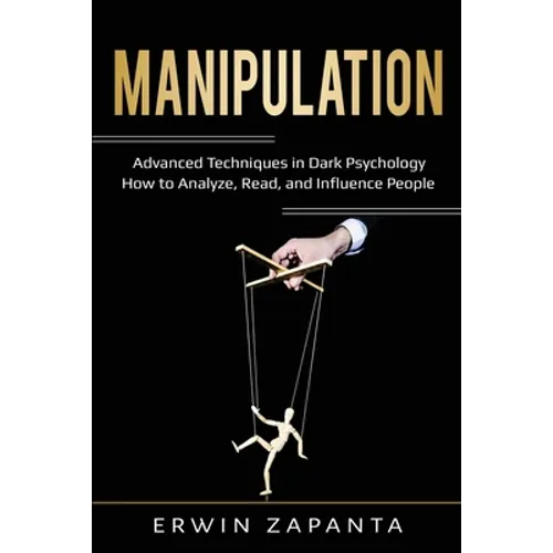 Manipulation: Advanced Techniques in Dark Psychology - How to Analyze, Read, and Influence People - Paperback