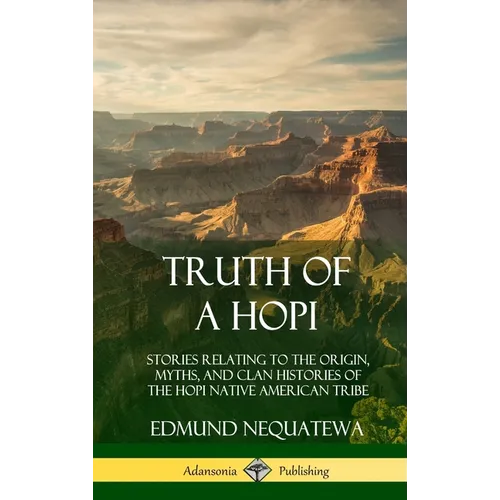 Truth of a Hopi: Stories Relating to the Origin, Myths, and Clan Histories of the Hopi Native American Tribe (Hardcover) - Hardcover
