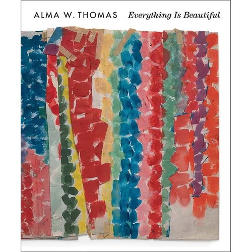 Alma W. Thomas: Everything Is Beautiful - Hardcover