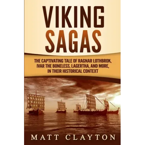 Viking Sagas: The Captivating Tale of Ragnar Lothbrok, Ivar the Boneless, Lagertha, and More, in Their Historical Context - Paperback