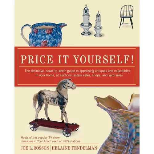 Price It Yourself!: The Definitive, Down-To-Earth Guide to Appraising Antiques and Collectibles in Your Home, at Auctions, Estate Sales, Shops, and Ya - Paperback