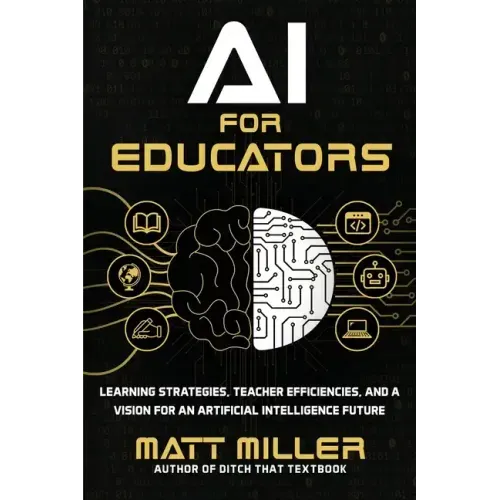AI for Educators: Learning Strategies, Teacher Efficiencies, and a Vision for an Artificial Intelligence Future - Paperback