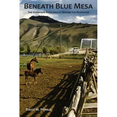 Beneath Blue Mesa: The Gunnison River Valley Before the Reservoir - Paperback