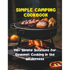 Simple Camping Cookbook: 110+ Simple Solutions for Gourmet Cooking in the Wilderness - Paperback