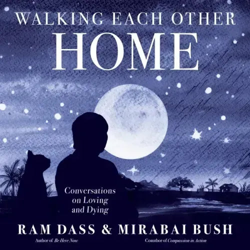 Walking Each Other Home: Conversations on Loving and Dying - Paperback