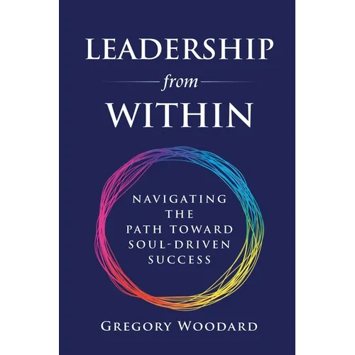 Leadership from Within: Navigating the Path Toward Soul-Driven Success - Paperback