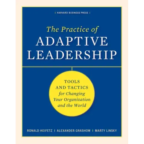 The Practice of Adaptive Leadership: Tools and Tactics for Changing Your Organization and the World - Hardcover