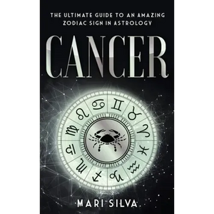 Cancer: The Ultimate Guide to an Amazing Zodiac Sign in Astrology - Hardcover
