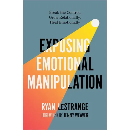 Exposing Emotional Manipulation: Break the Control, Grow Relationally, Heal Emotionally - Paperback