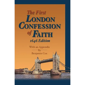 The First London Confession of Faith, 1646 Edition: With an Appendix by Benjamin Cox - Paperback