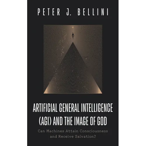 Artificial General Intelligence (Agi) and the Image of God: Can Machines Attain Consciousness and Receive Salvation? - Paperback