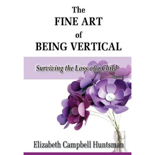 The Fine Art of Being Vertical: Surviving the Loss of a Child - Paperback