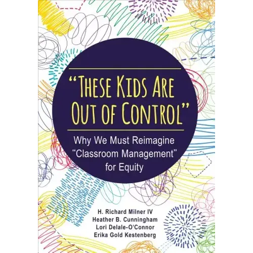 These Kids Are Out of Control: Why We Must Reimagine Classroom Management for Equity - Paperback