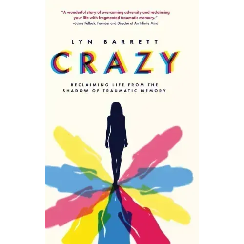 Crazy: Reclaiming Life from the Shadow of Traumatic Memory - Hardcover