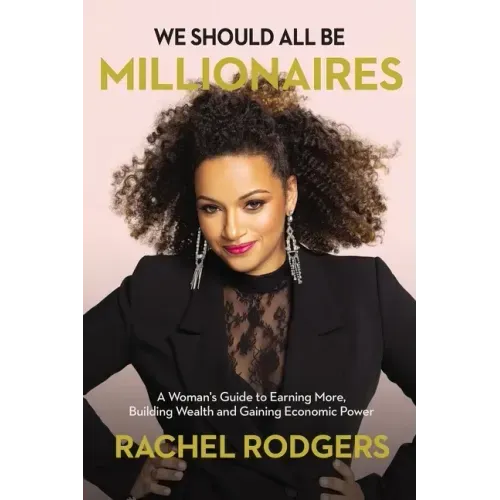 We Should All Be Millionaires: A Woman's Guide to Earning More, Building Wealth, and Gaining Economic Power /]Crachel Rodgers - Paperback